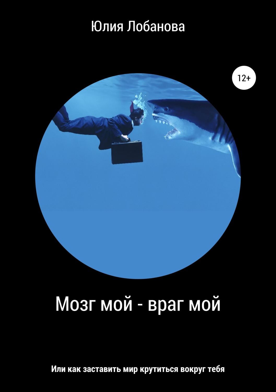 Обложка книги «Мозг мой – враг мой, или Как заставить мир крутиться вокруг тебя»