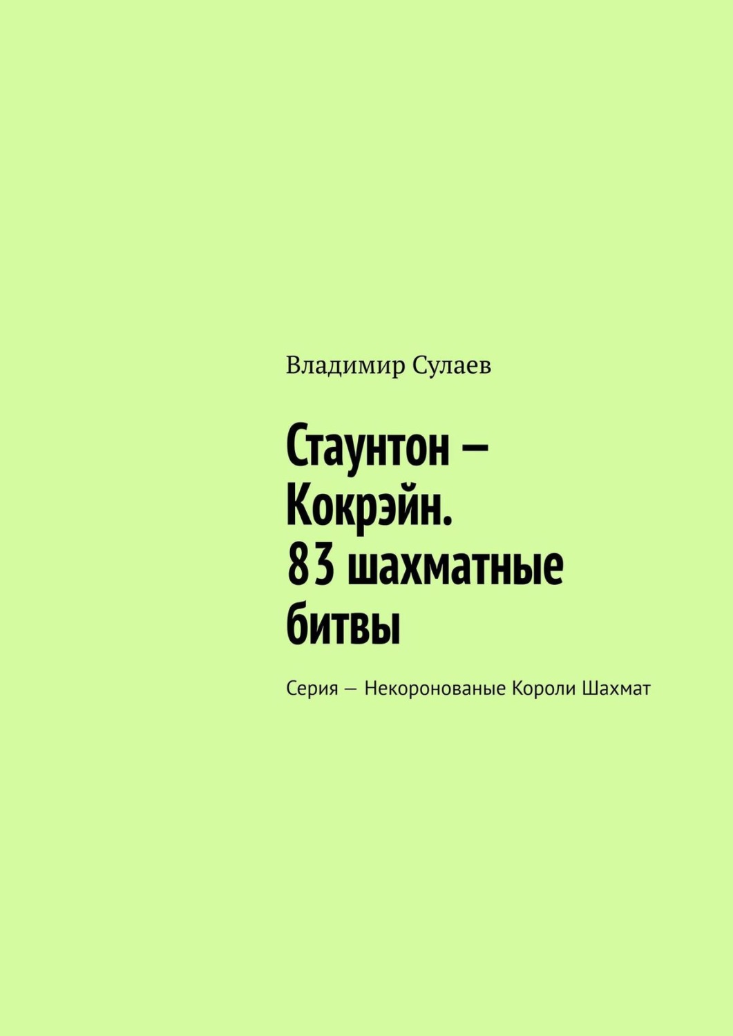 Обложка книги «Стаунтон – Кокрэйн. 83 шахматные битвы. Серия – Некоронованые Короли Шахмат»