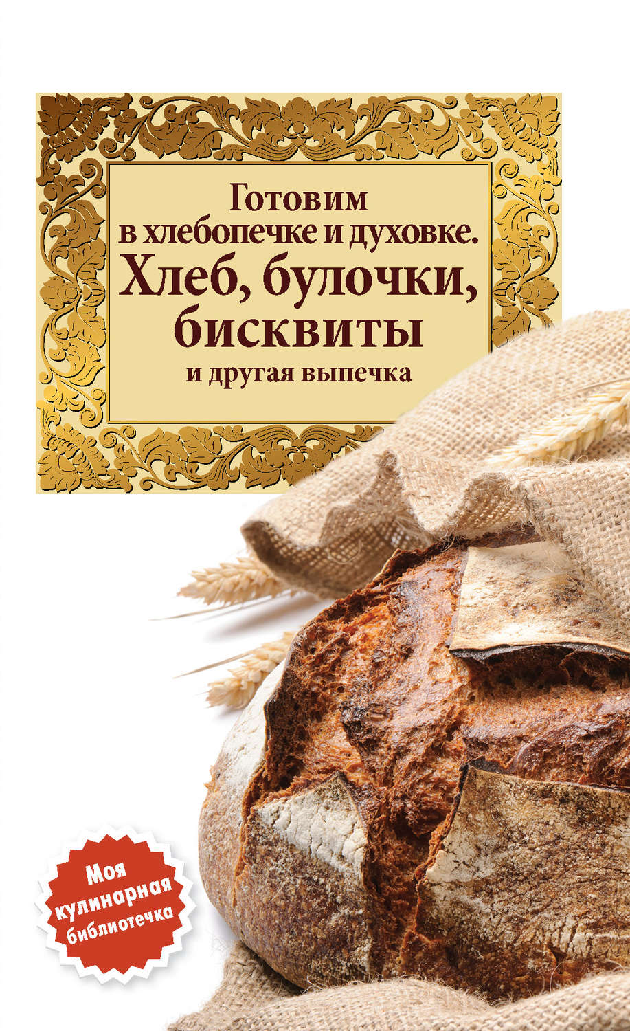 Обложка книги «Готовим в хлебопечке и духовке. Хлеб, булочки, бисквиты и другая выпечка»