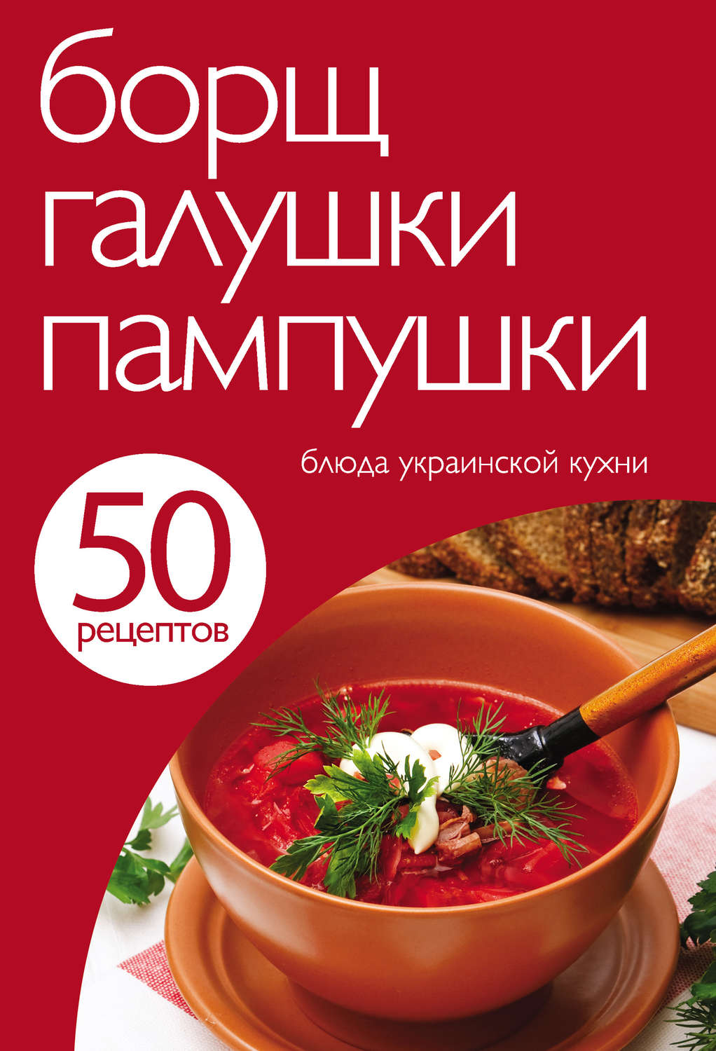 Обложка книги «50 рецептов. Борщ, галушки, пампушки. Блюда украинской кухни»