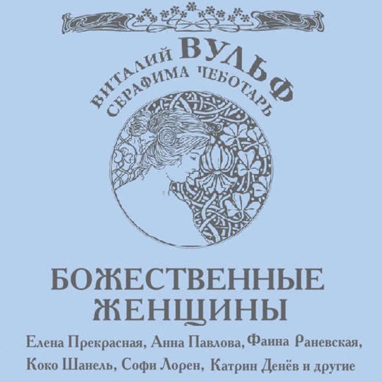 Обложка книги «Божественные женщины. Елена Прекрасная, Анна Павлова, Фаина Раневская, Коко Шанель, Софи Лорен, Катрин Денев и другие»