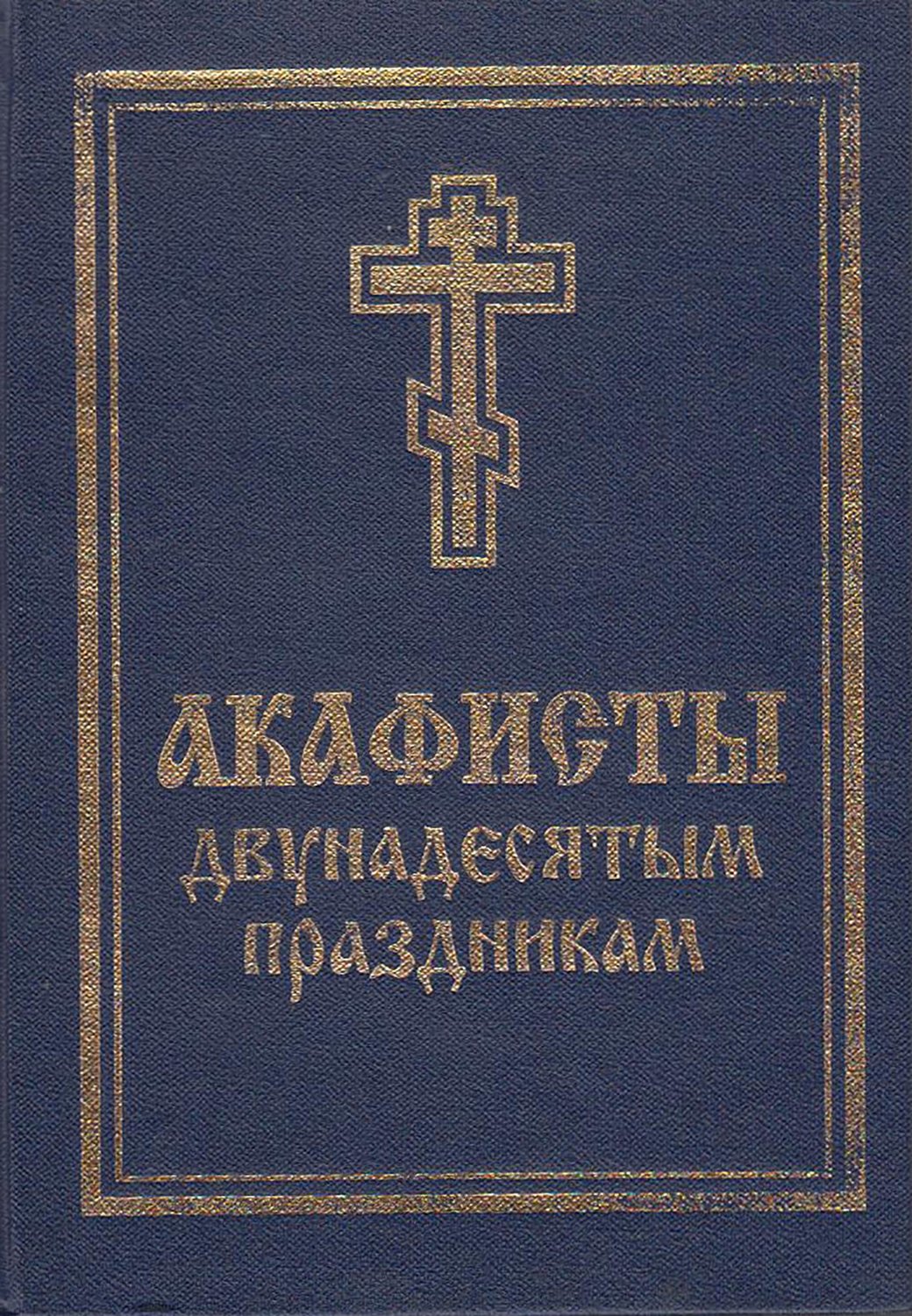 Обложка книги «Акафисты святой Пасхе, Двунадесятым праздникам, Лазареву воскресению и сошествию Святого Духа»