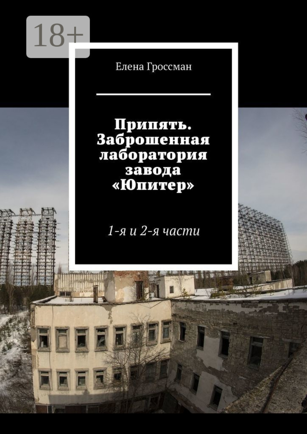 Обложка книги «Припять. Заброшенная лаборатория завода «Юпитер». 1-я и 2-я части»