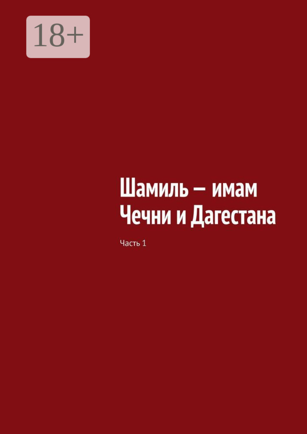 Обложка книги «Шамиль – имам Чечни и Дагестана. Часть 1»