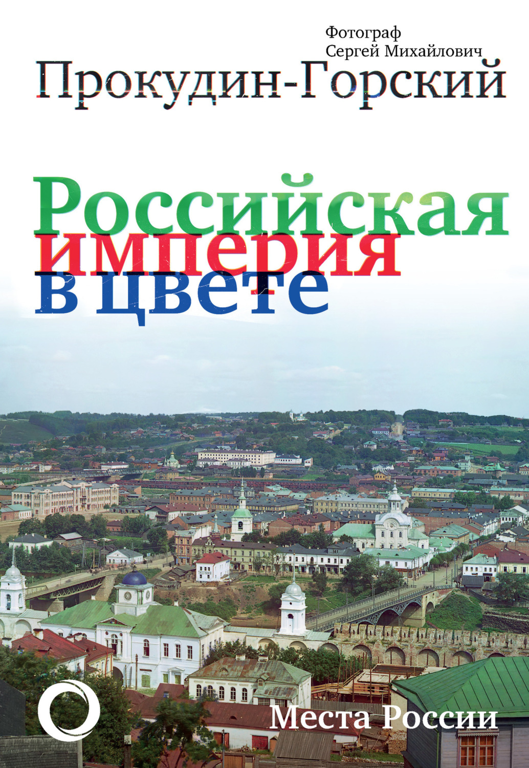 Обложка книги «Российская империя в цвете. Места России. Фотограф Сергей Михайлович Прокудин-Горский»