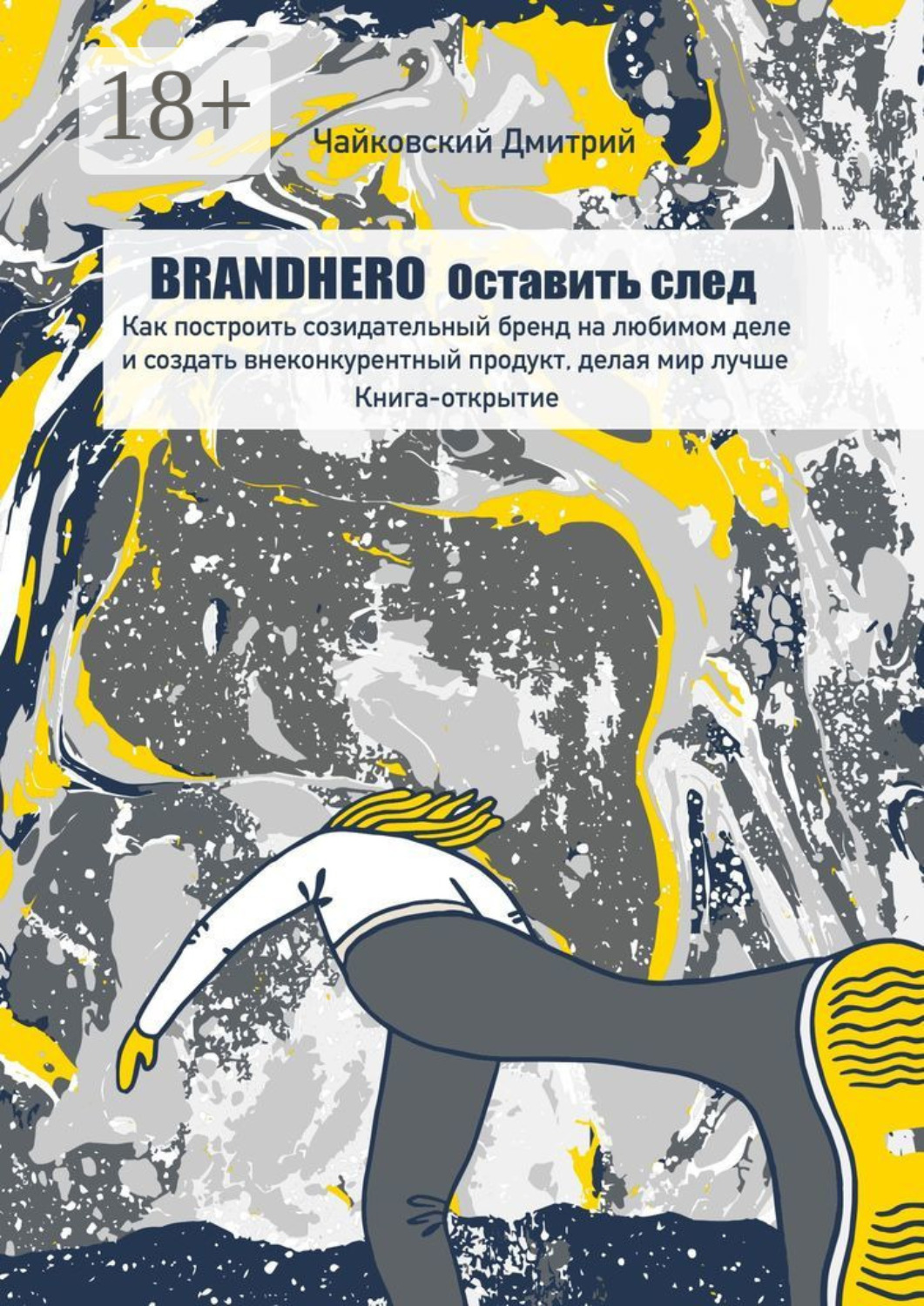 Обложка книги «BRANDHERO: оставить след. Как построить созидательный бренд на любимом деле и создать внеконкурентный продукт, делая мир лучше. Книга-открытие»