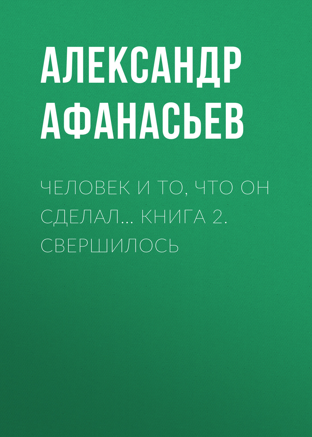 Обложка книги «Человек и то, что он сделал… Книга 2. Свершилось»