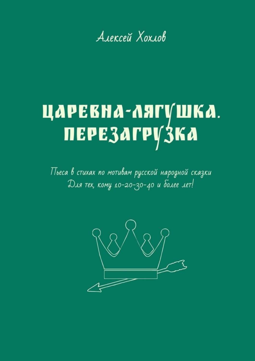 Обложка книги «Царевна-лягушка. Перезагрузка. Пьеса в стихах по мотивам русской народной сказки. Для тех, кому 10-20-30-40 и более лет»