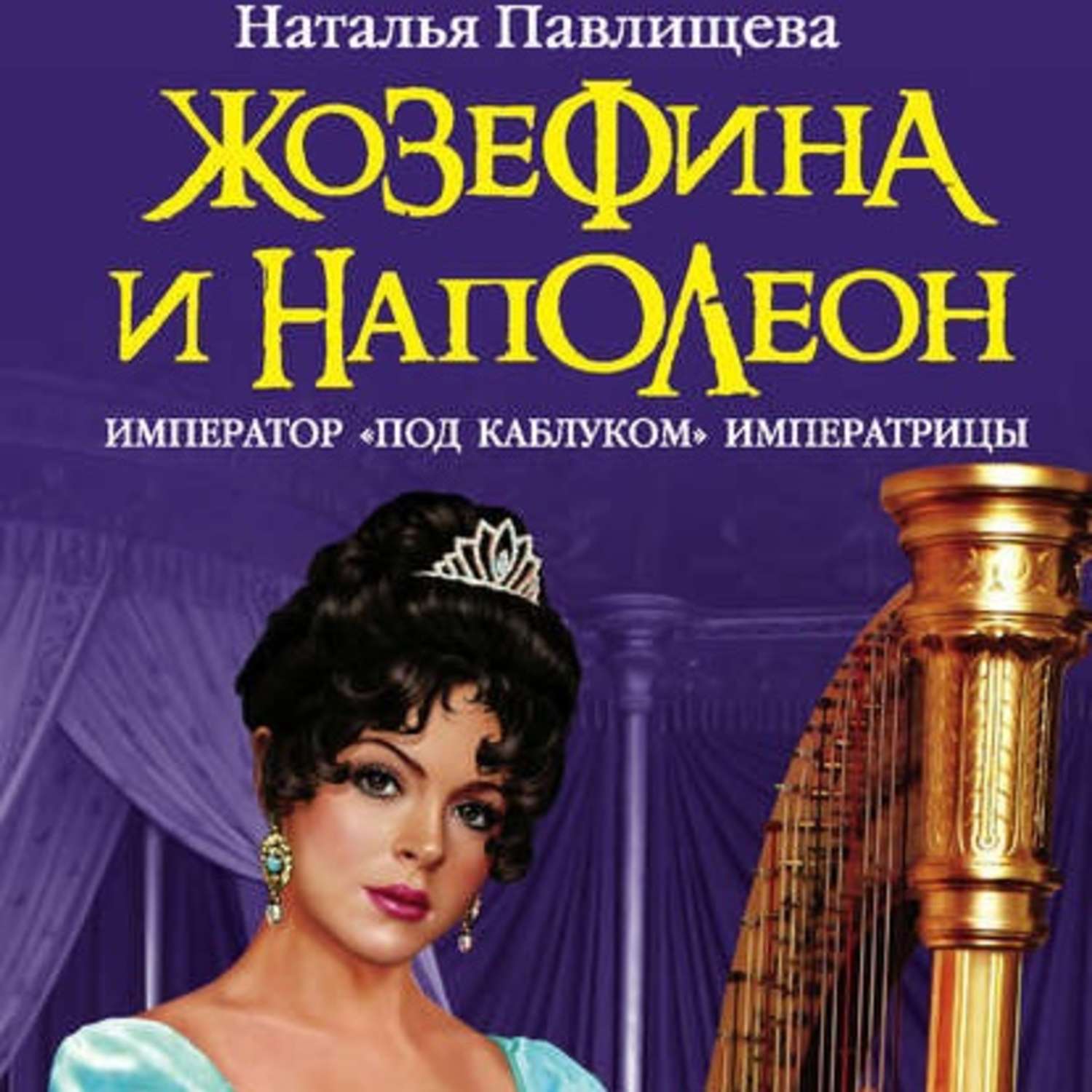Обложка книги «Жозефина и Наполеон. Император «под каблуком» Императрицы»