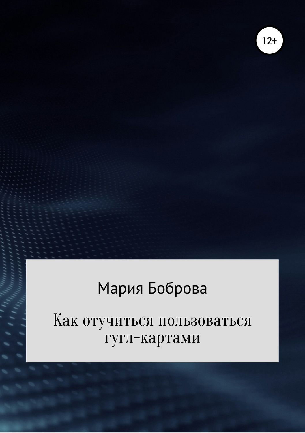 Обложка книги «Как отучиться пользоваться гугл-картами»
