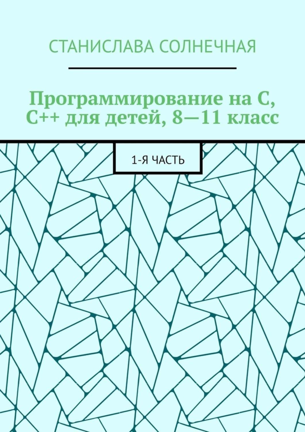 Обложка книги «Программирование на С, С++ для детей, 8—11 класс. 1-я часть»