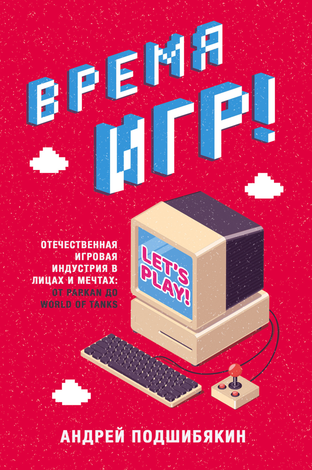Обложка книги «Время игр! Отечественная игровая индустрия в лицах и мечтах: от Parkan до World of Tanks»