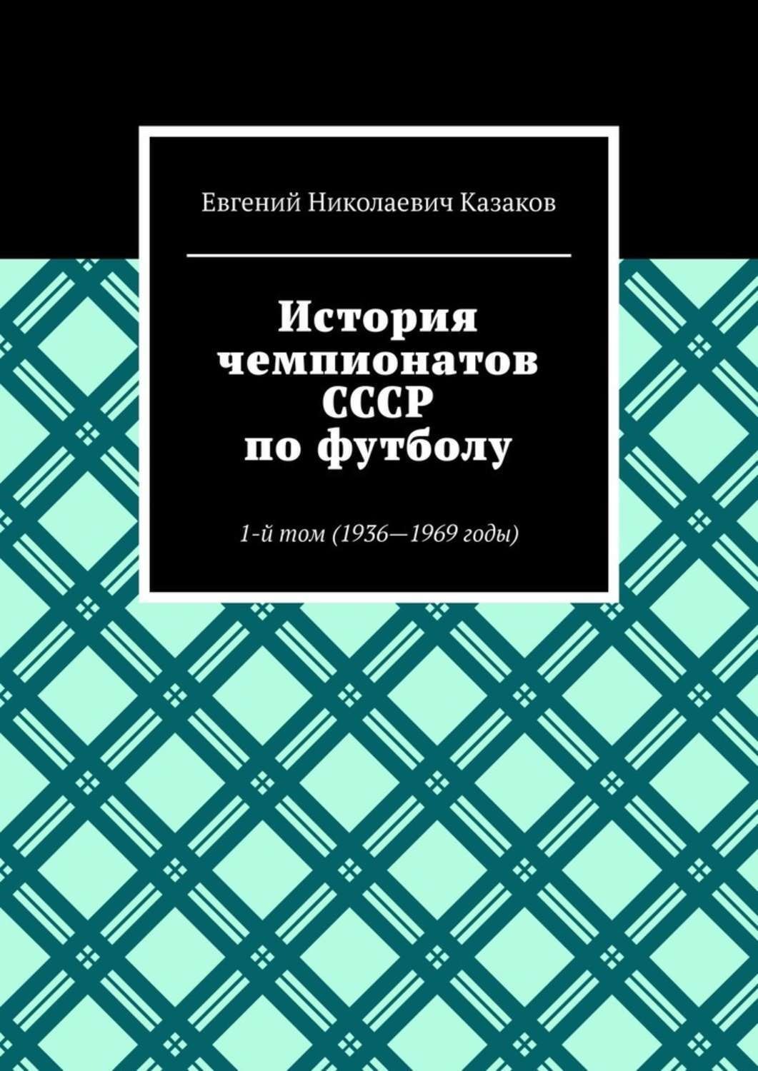 Обложка книги «История чемпионатов СССР по футболу. 1-й том (1936—1969 годы)»