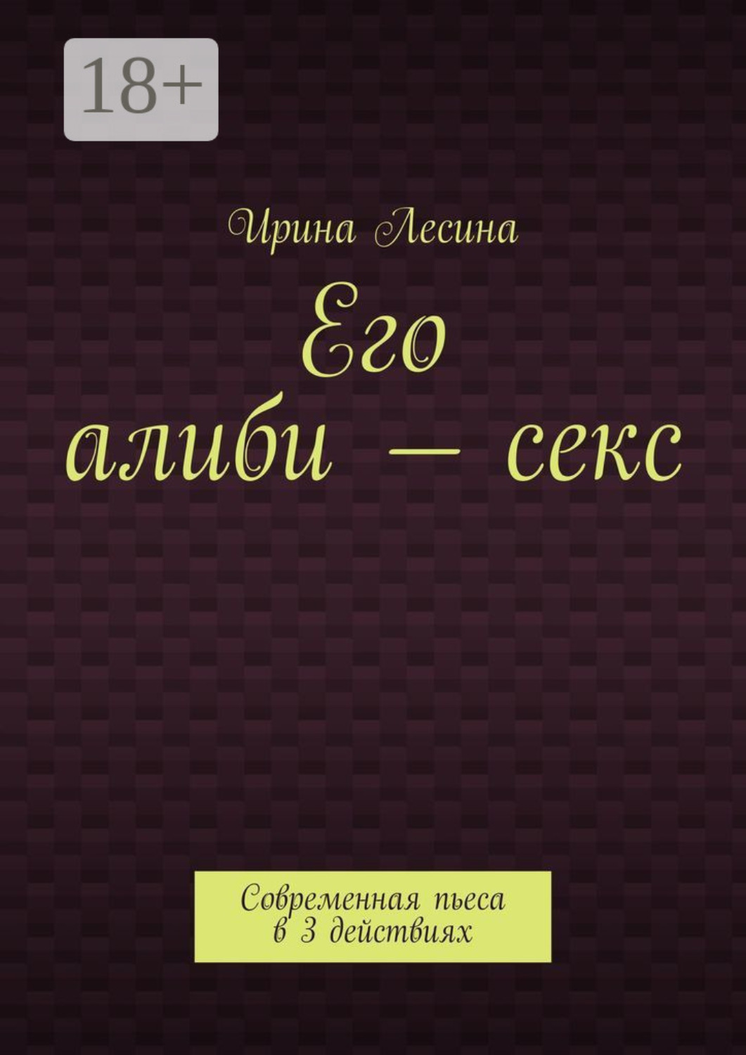 Обложка книги «Его алиби – секс. Современная пьеса в 3 действиях»
