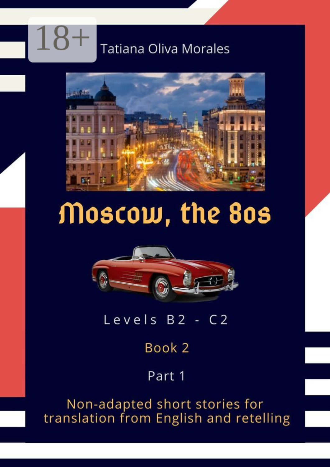 Обложка книги «Moscow, the 80s. Non-adapted short stories for translation from English and retelling. Levels B2—C2. Book 2. Part 1»