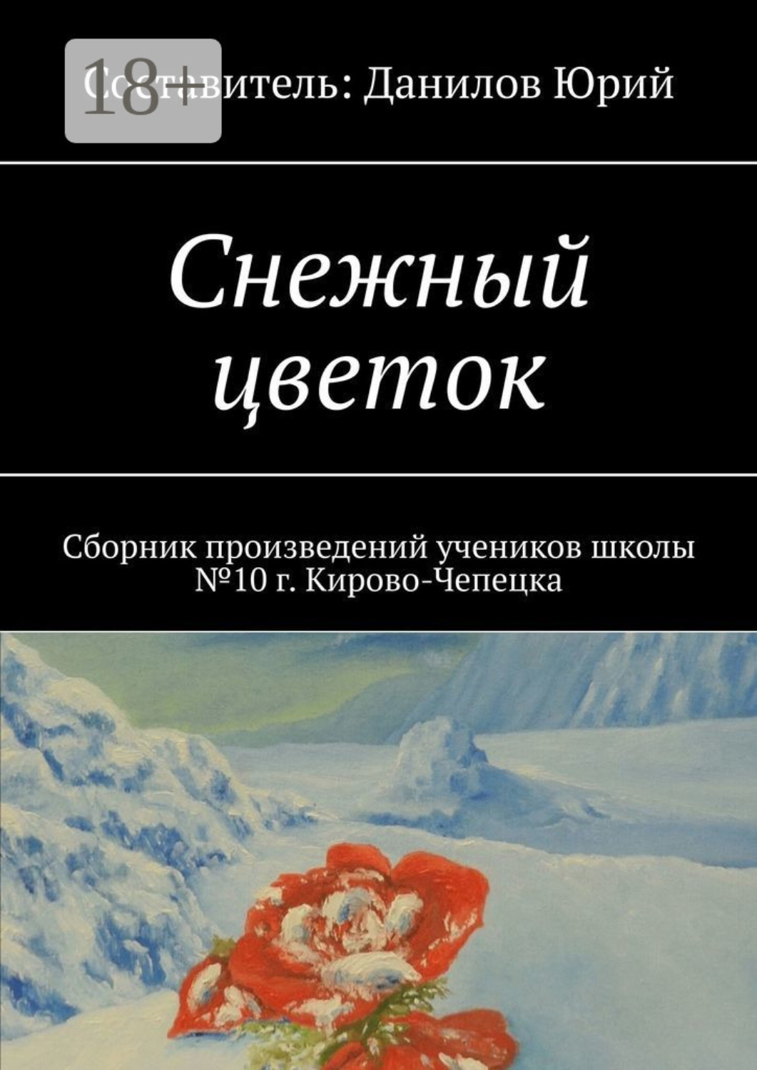 Обложка книги «Снежный цветок. Сборник произведений учеников школы №10 г. Кирово-Чепецка»