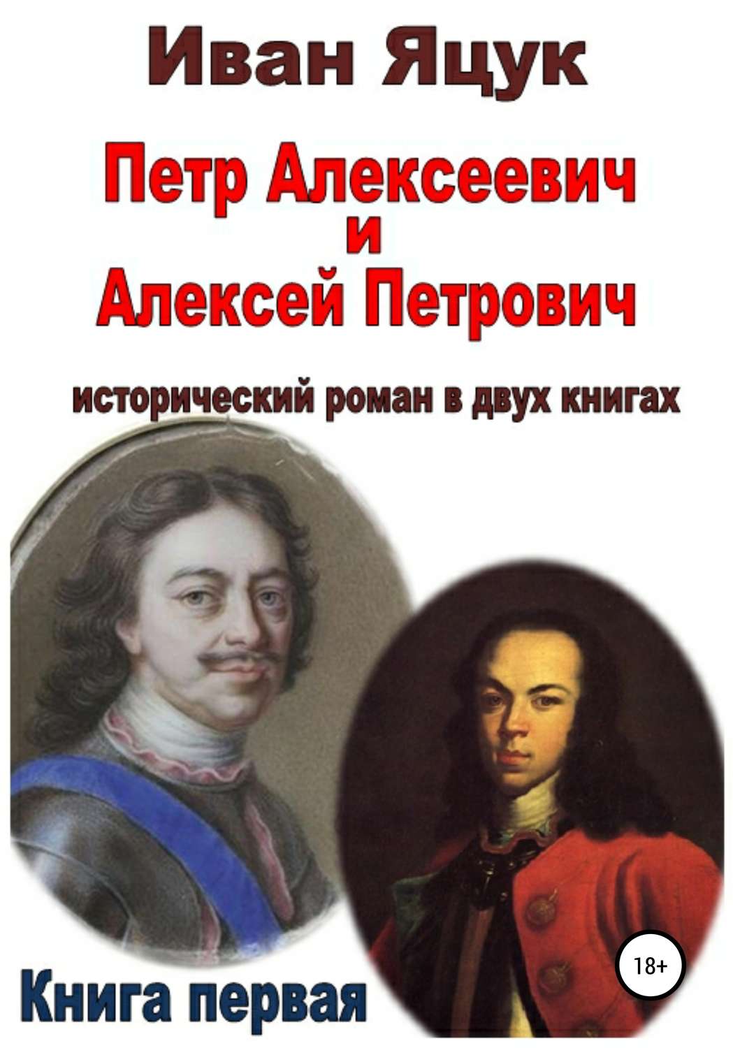 Обложка книги «Петр Алексеевич и Алексей Петрович. Исторический роман. Книга первая»