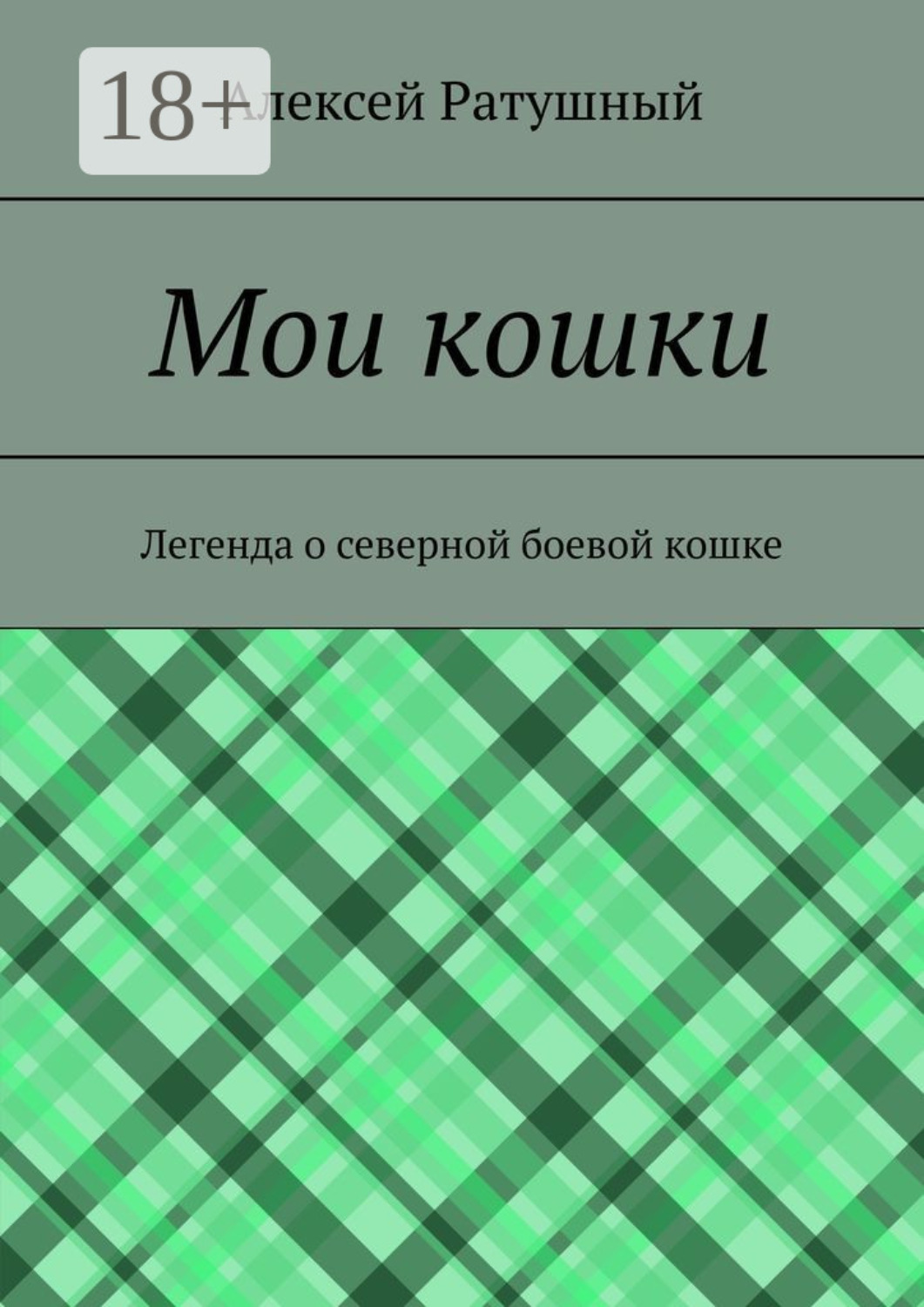Обложка книги «Мои кошки. Легенда о северной боевой кошке»