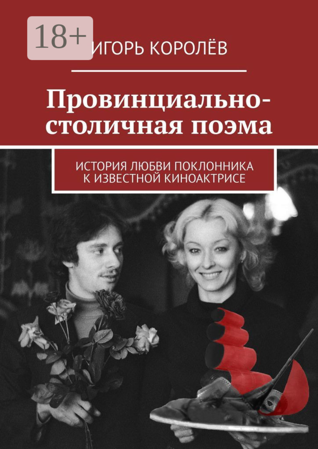 Обложка книги «Провинциально-столичная поэма. История любви поклонника к известной киноактрисе»