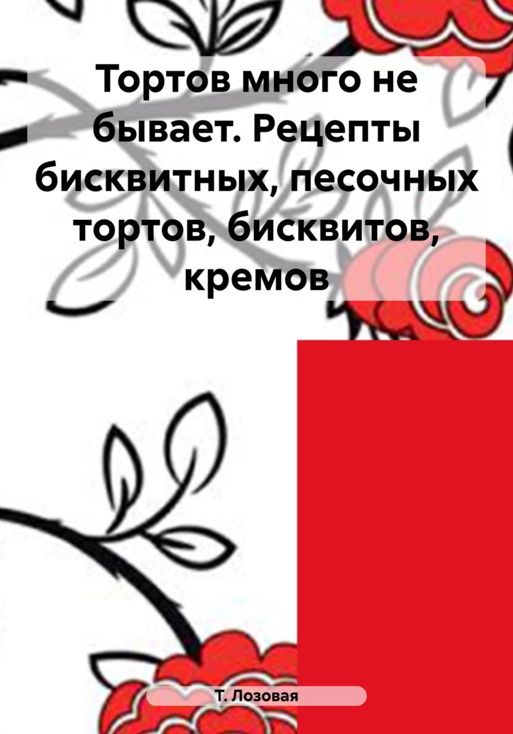 Обложка книги «Тортов много не бывает. Рецепты бисквитных, песочных тортов, бисквитов, кремов»