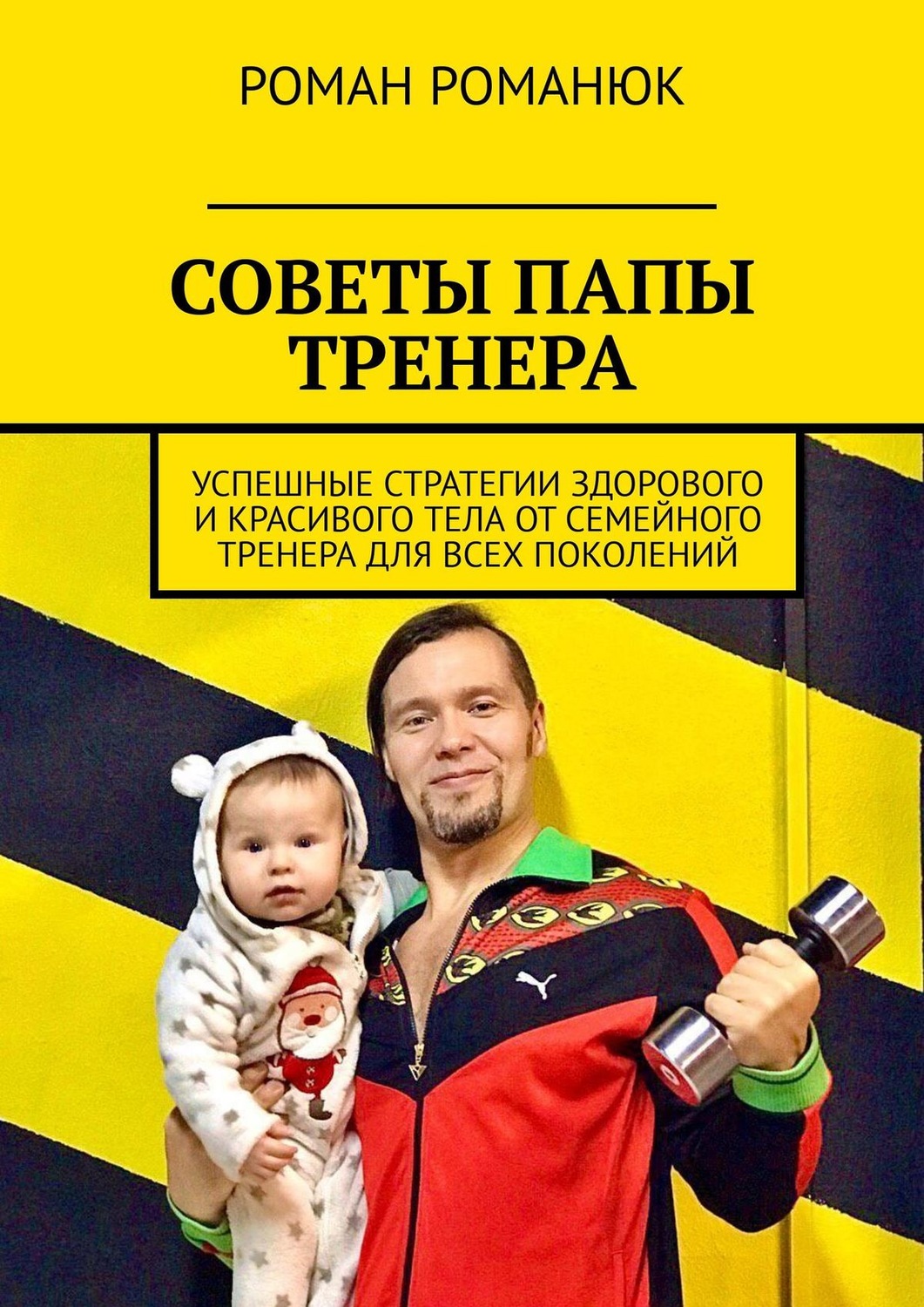 Обложка книги «СОВЕТЫ ПАПЫ ТРЕНЕРА. Успешные стратегии здорового и красивого тела от семейного тренера для всех поколений»