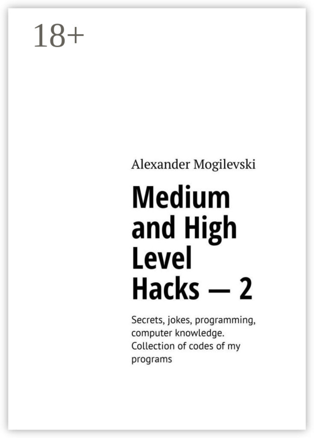 Обложка книги «Medium and high level hacks – 2. Secrets, jokes, programming, computer knowledge. Collection of codes of my programs»