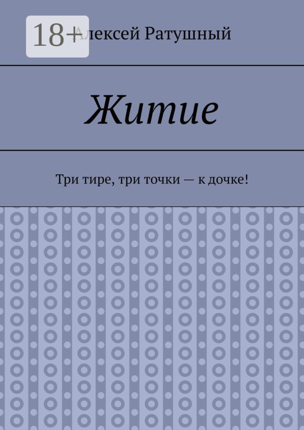 Обложка книги «Житие. Три тире, три точки – к дочке!»