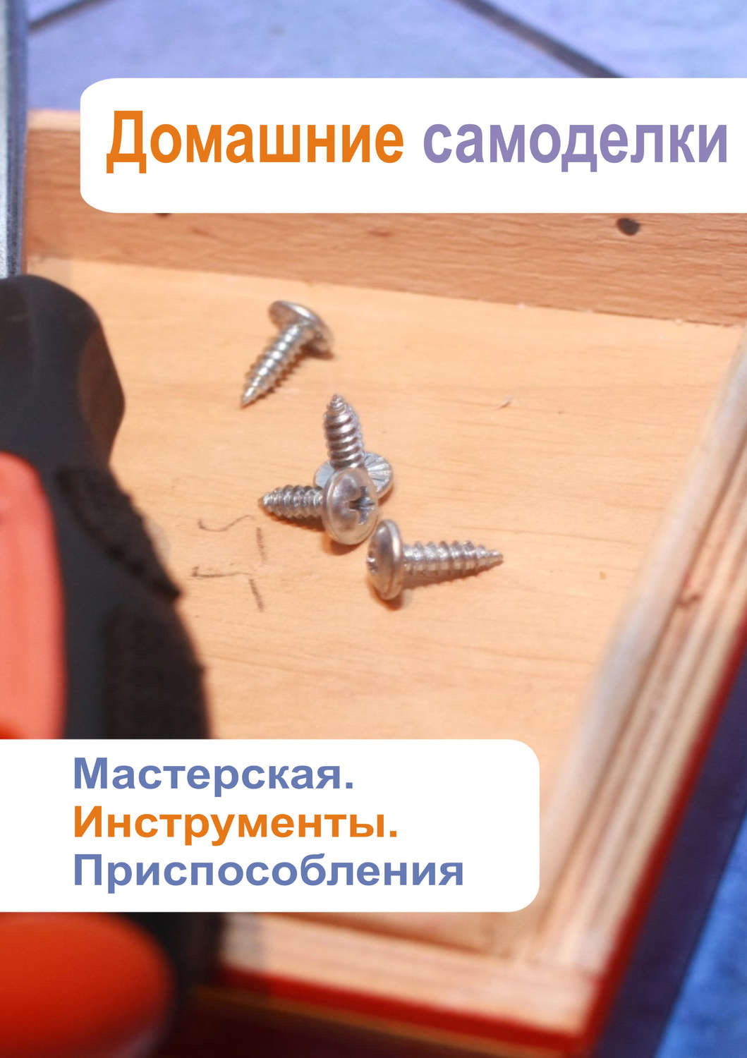 Обложка книги «Мастерская. Инструменты. Приспособления»