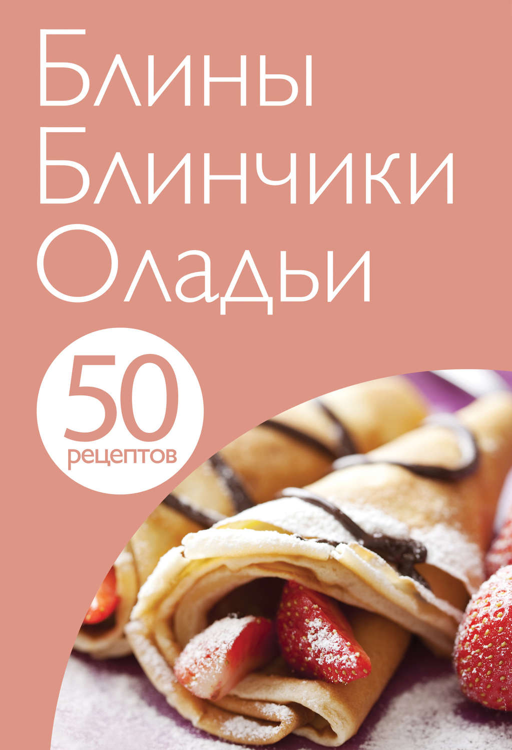 Обложка книги «50 рецептов. Блины. Блинчики. Оладьи»