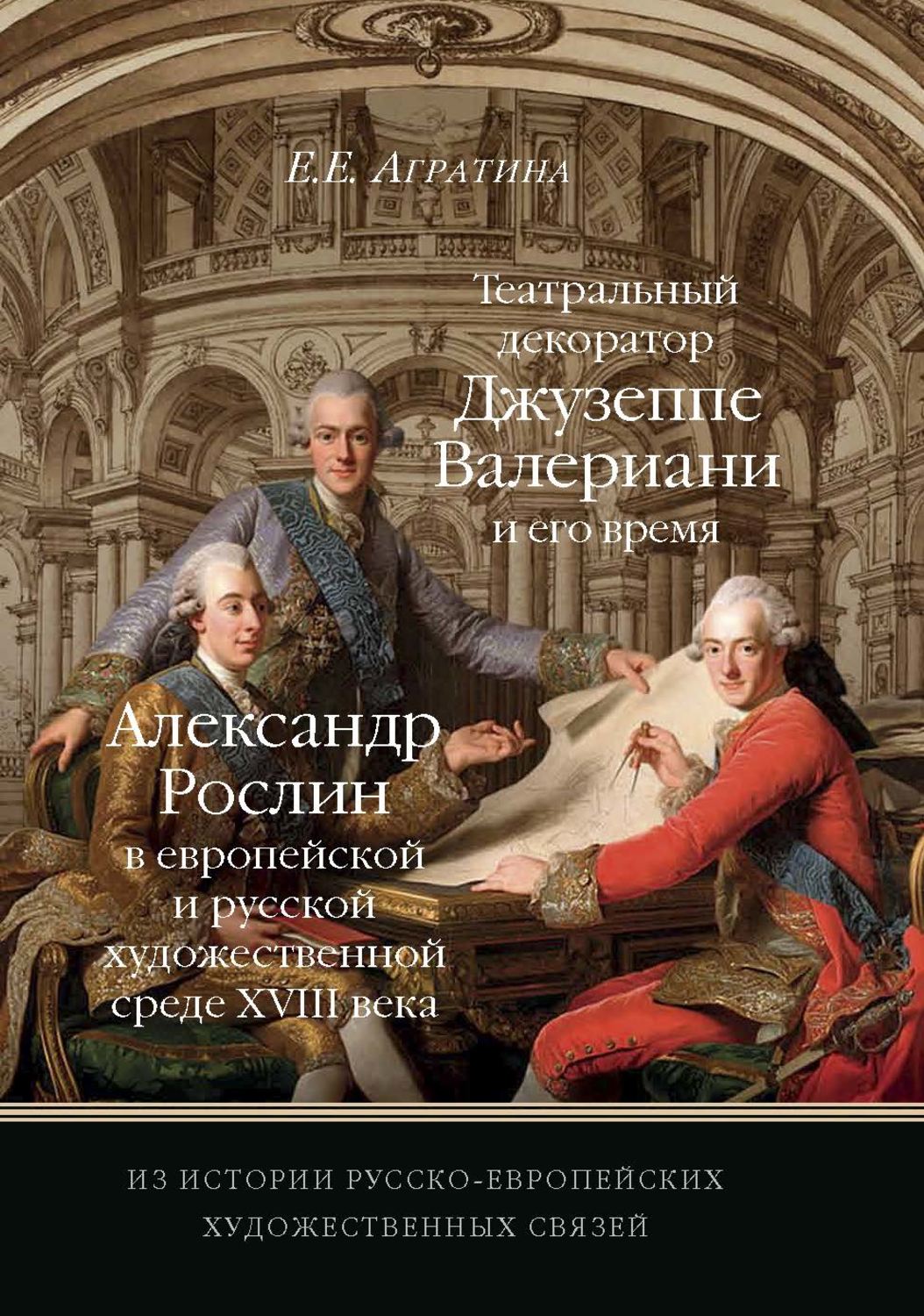 Обложка книги «Из истории русско-европейских художественных связей. Театральный декоратор Джузеппе Валериани и его время. Александр Рослин в европейской и русской художественной среде XVIII века»