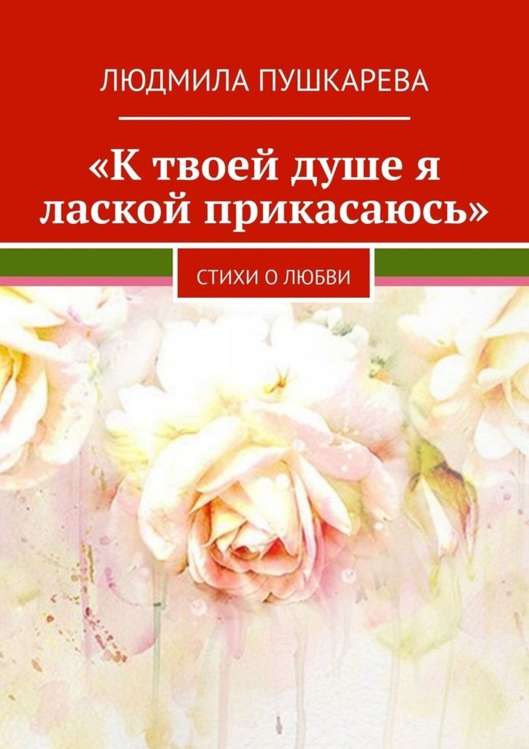Обложка книги ««К твоей душе я лаской прикасаюсь». Стихи о любви»