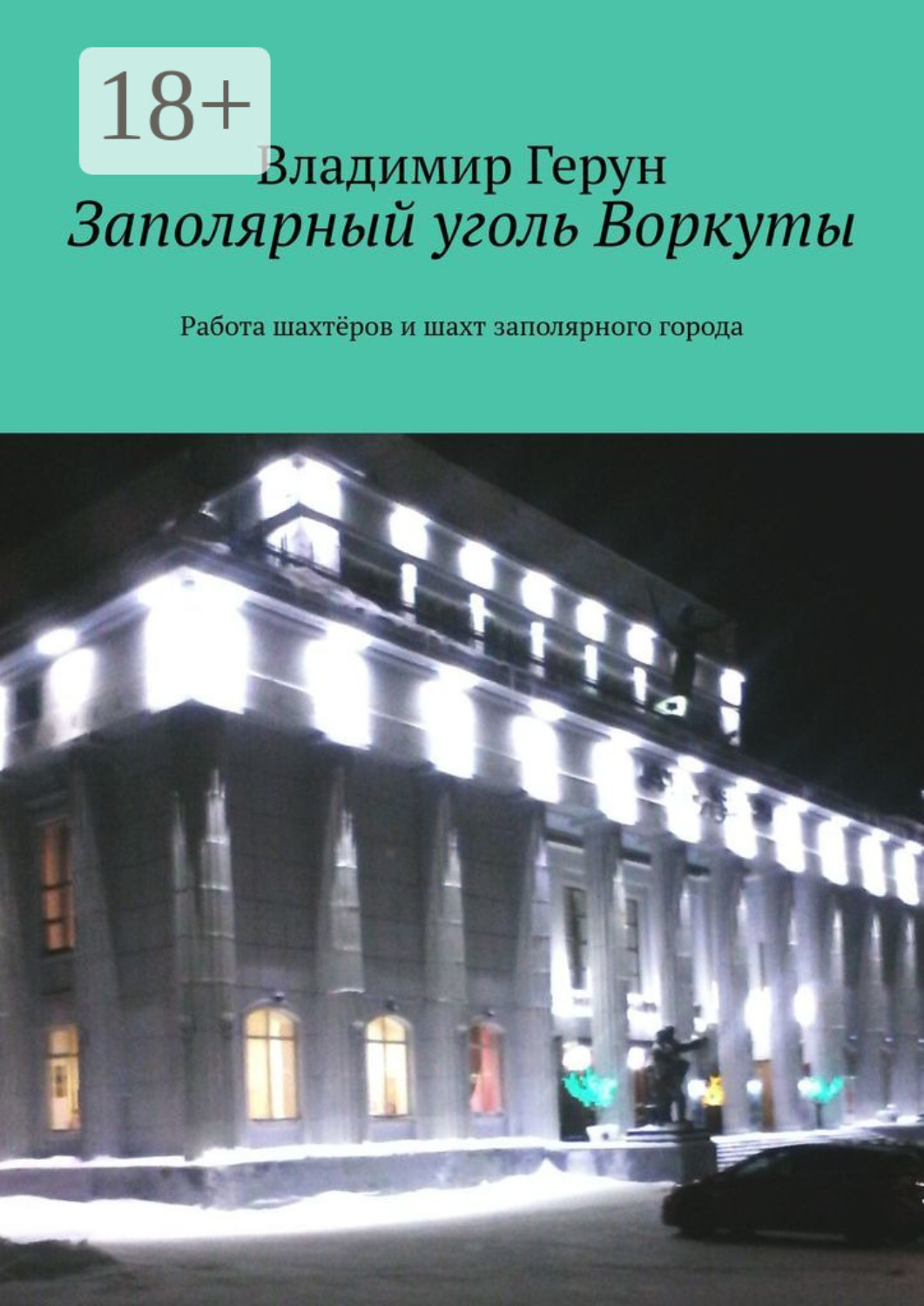 Обложка книги «Заполярный уголь Воркуты. Работа шахтёров и шахт заполярного города»