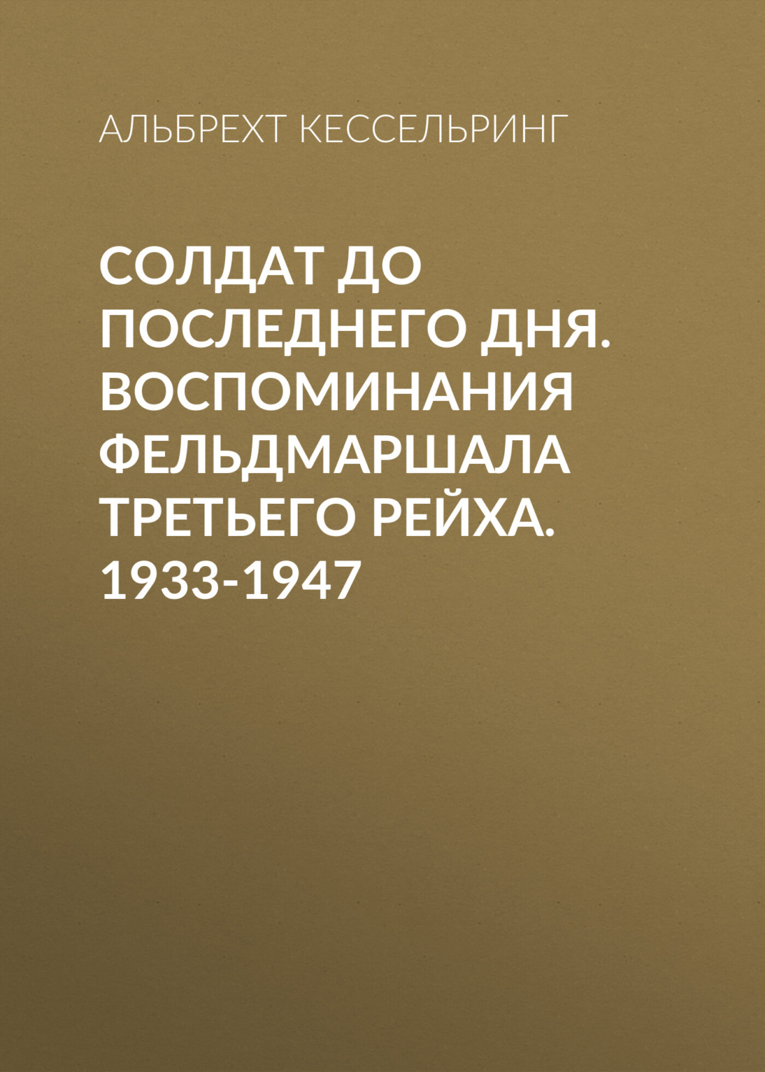 Обложка книги «Солдат до последнего дня. Воспоминания фельдмаршала Третьего рейха. 1933-1947»