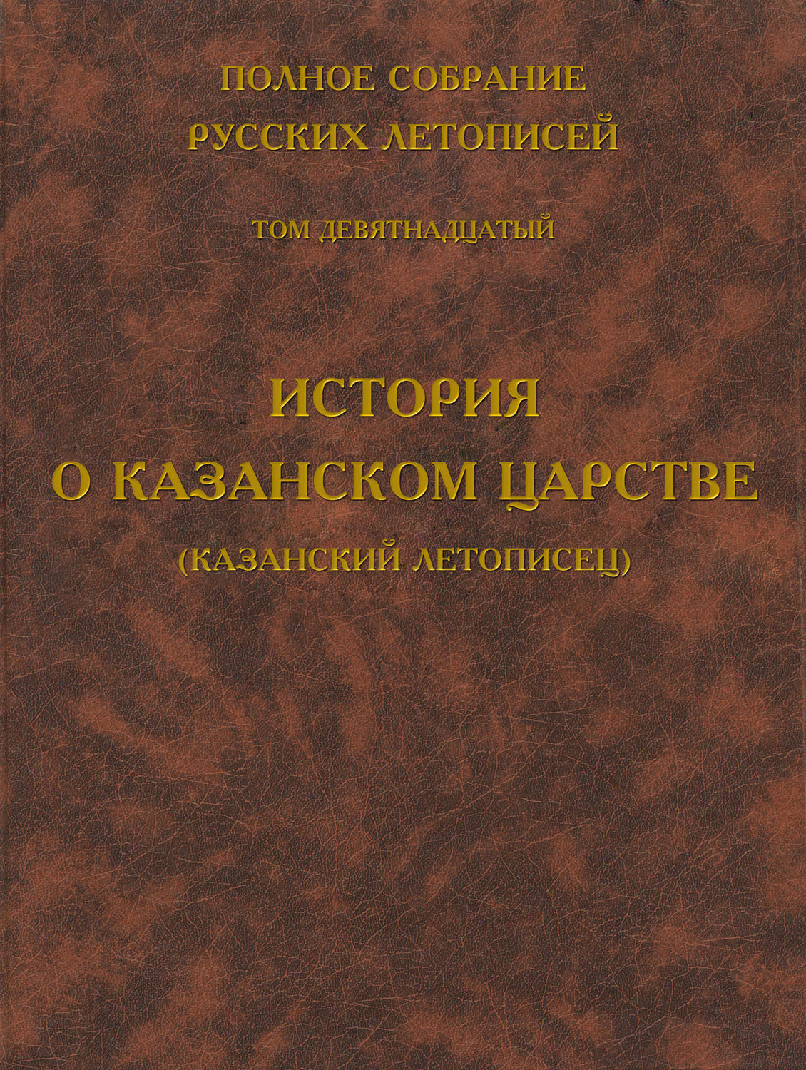Обложка книги «Полное собрание русских летописей. Том 19. История о Казанском царстве (Казанский летописец)»