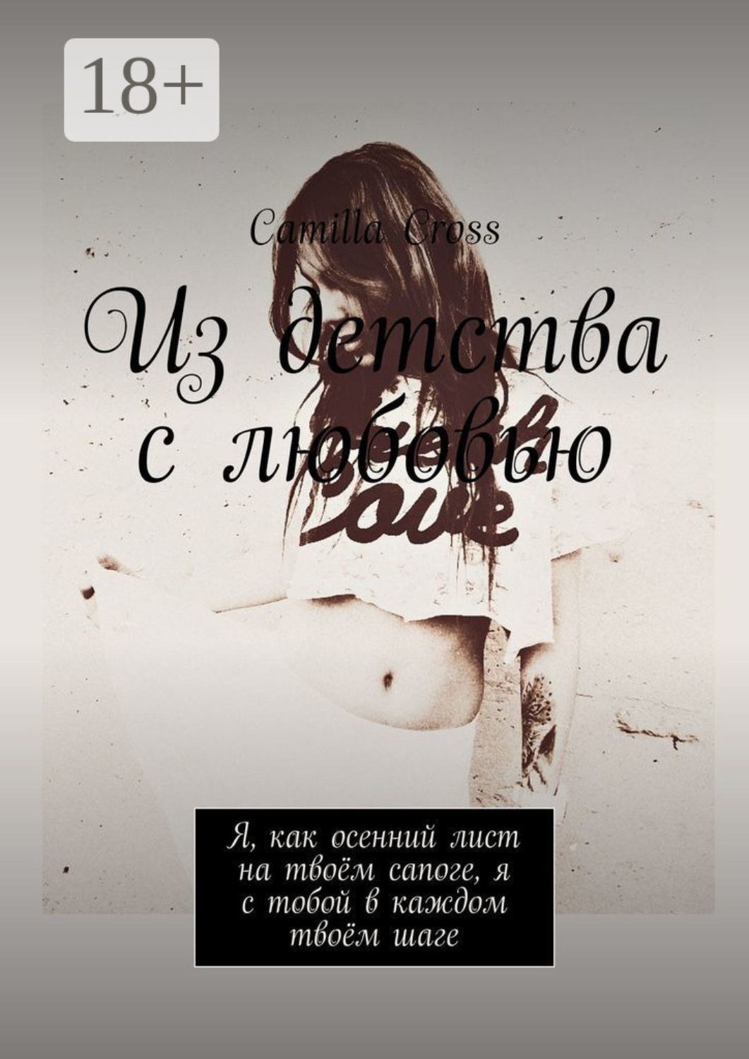 Обложка книги «Из детства с любовью. Я, как осенний лист на твоём сапоге, я с тобой в каждом твоём шаге»