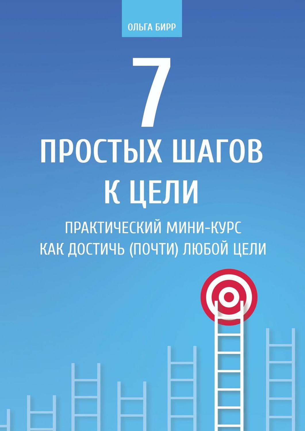 Обложка книги «7 простых шагов к цели. Практический мини-курс «Как достичь (почти) любой цели»»