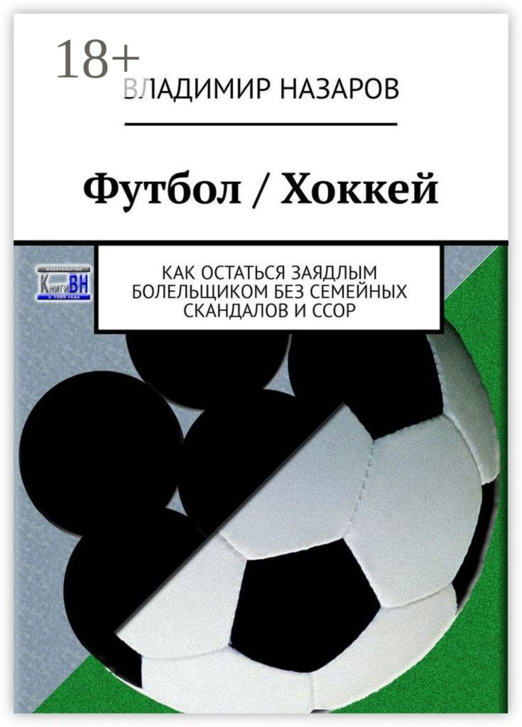 Обложка книги «Футбол / Хоккей. Как остаться заядлым болельщиком без семейных скандалов и ссор»