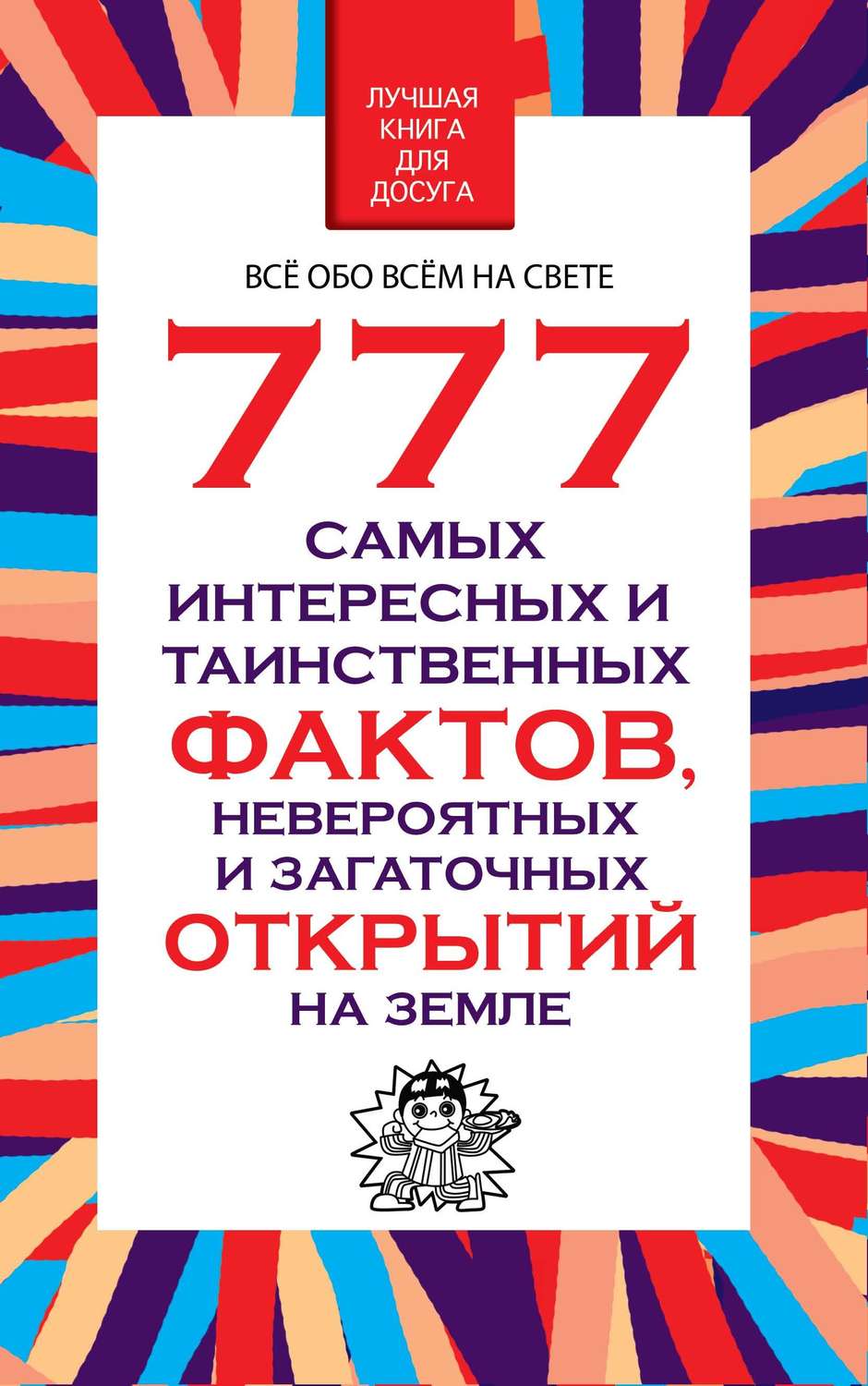 Обложка книги «777 самых интересных и таинственных фактов, невероятных и загадочных открытий на Земле»