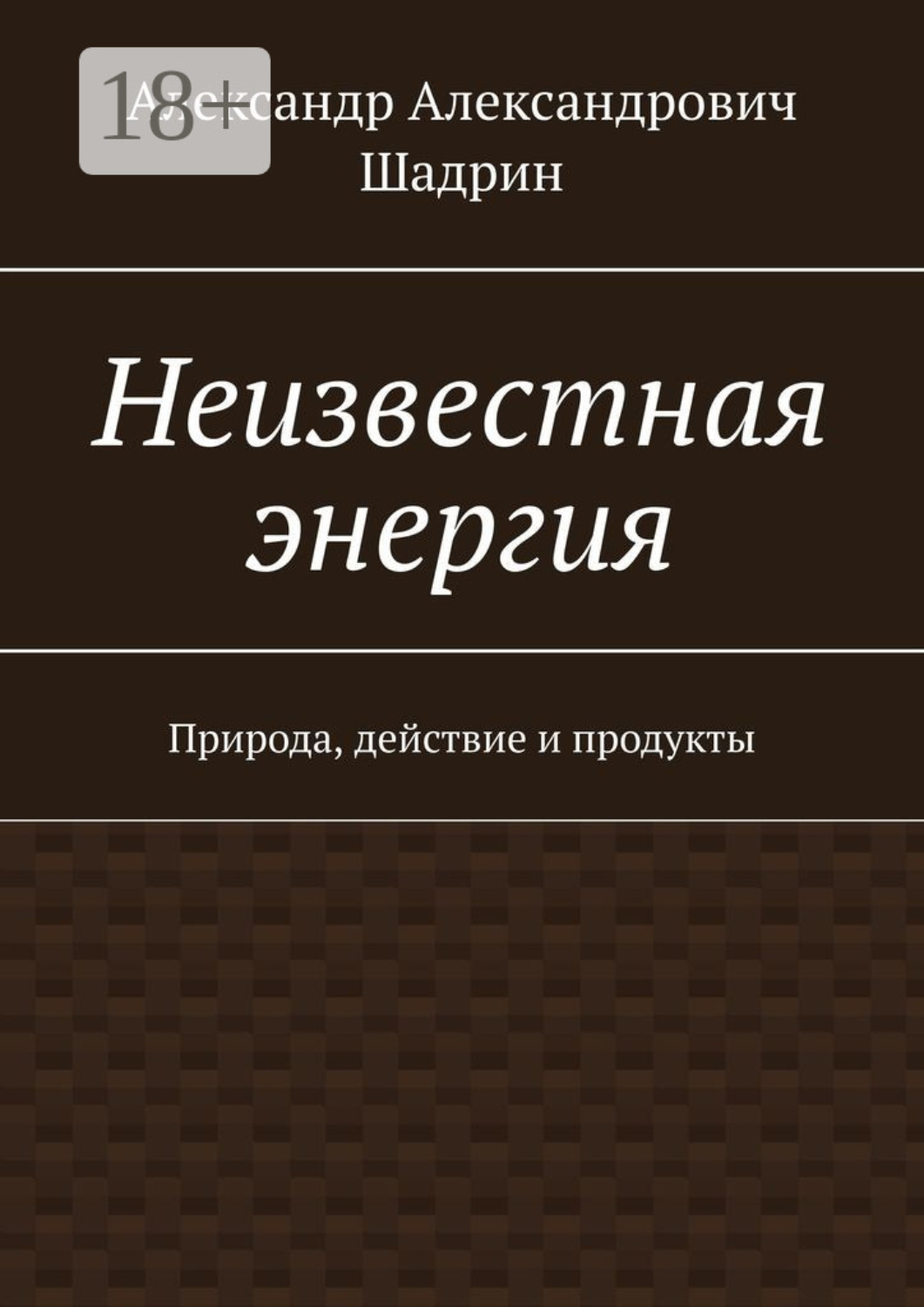 Обложка книги «Неизвестная энергия. Природа, действие и продукты»