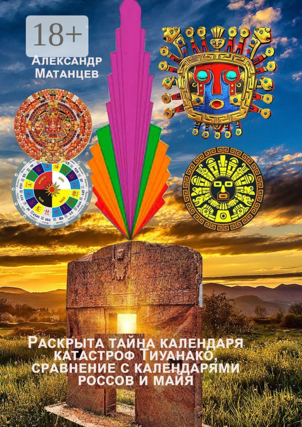 Обложка книги «Раскрыта тайна календаря катастроф Тиуанако, сравнение с календарями россов и майя»