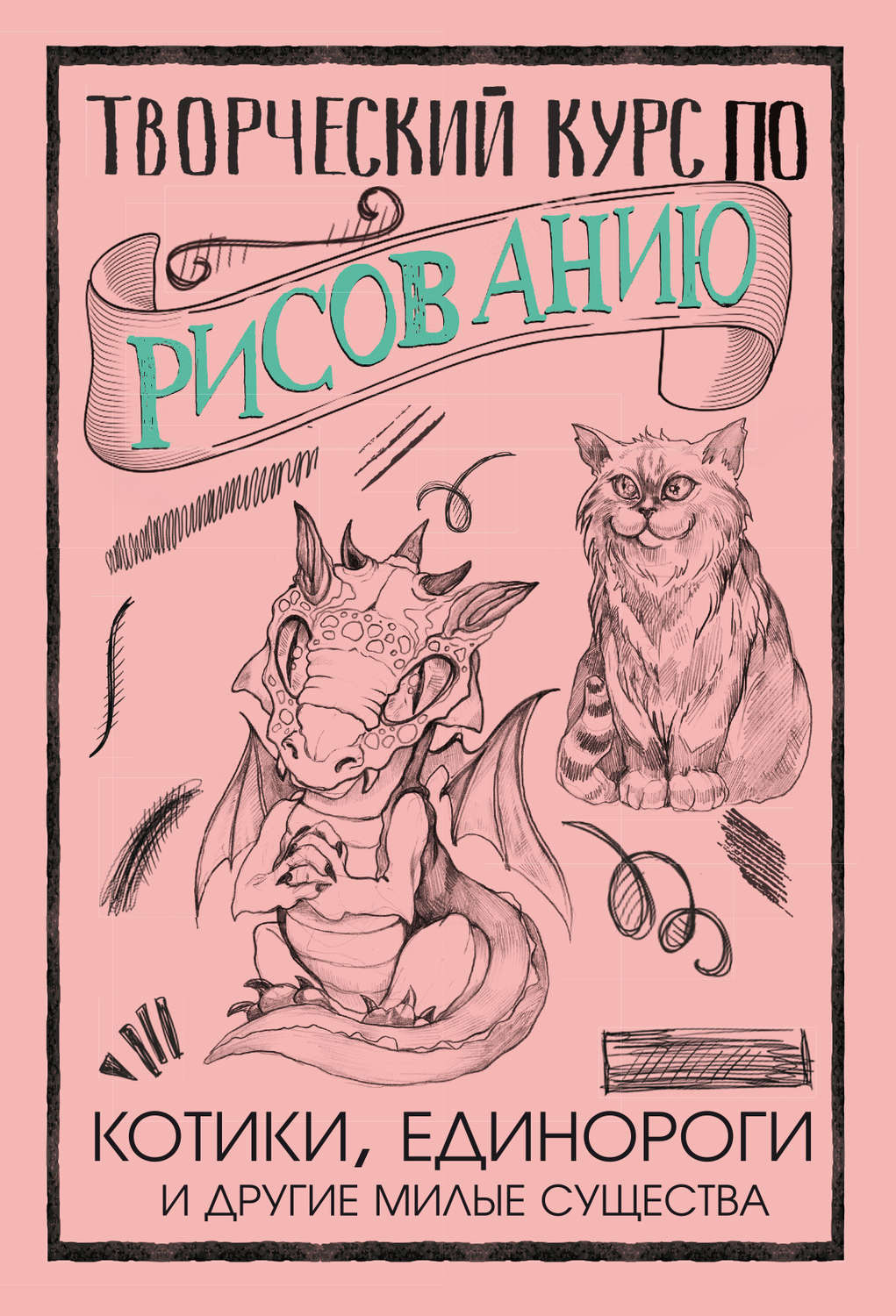Обложка книги «Творческий курс по рисованию. Котики, единороги и другие милые существа»