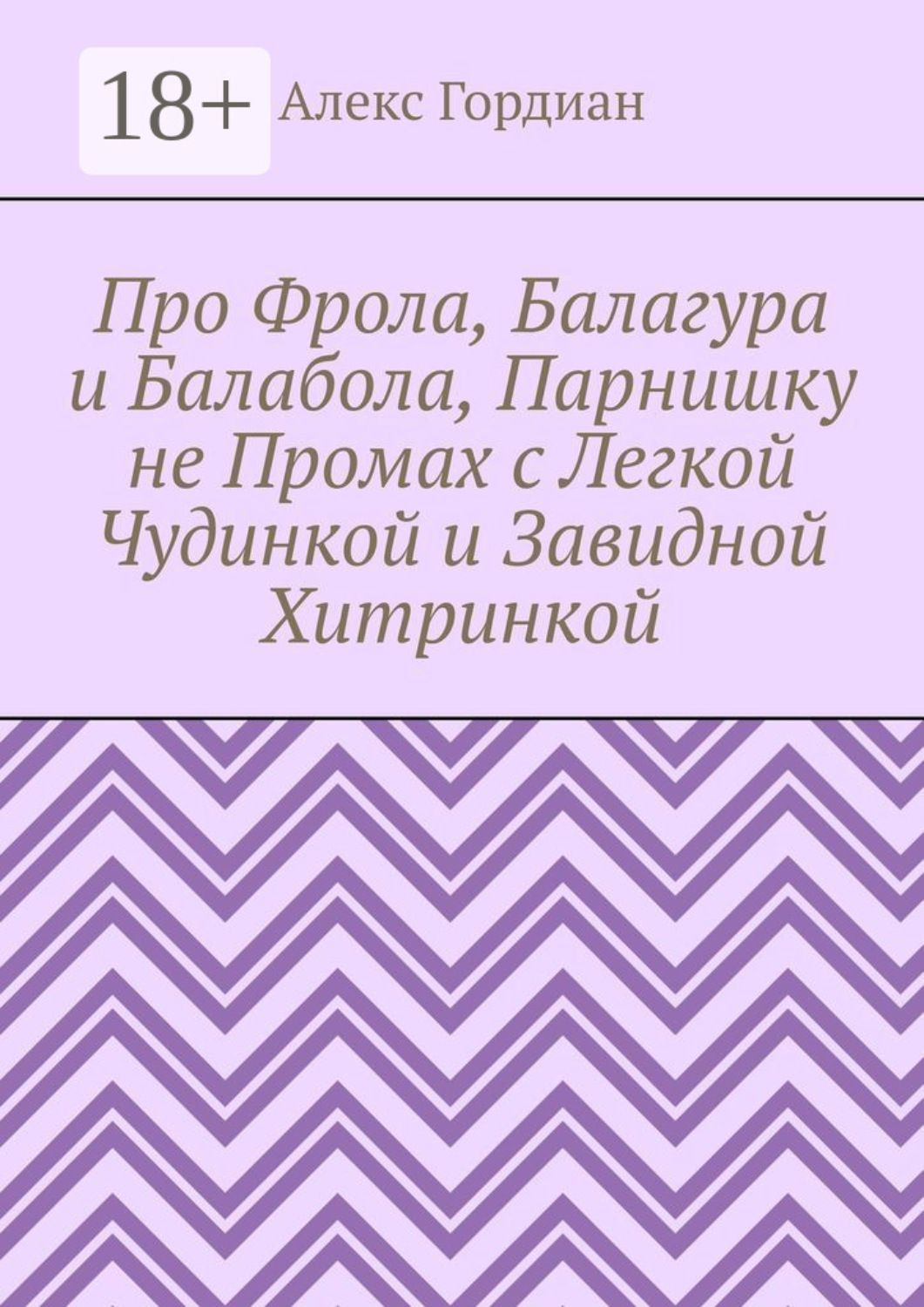 Обложка книги «Про Фрола, Балагура и Балабола, Парнишку не Промах с Легкой Чудинкой и Завидной Хитринкой»