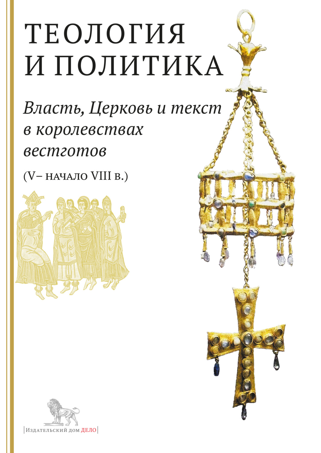 Обложка книги «Теология и политика. Власть, Церковь и текст в королевствах вестготов (V – начало VIII в.). Исследования и переводы»
