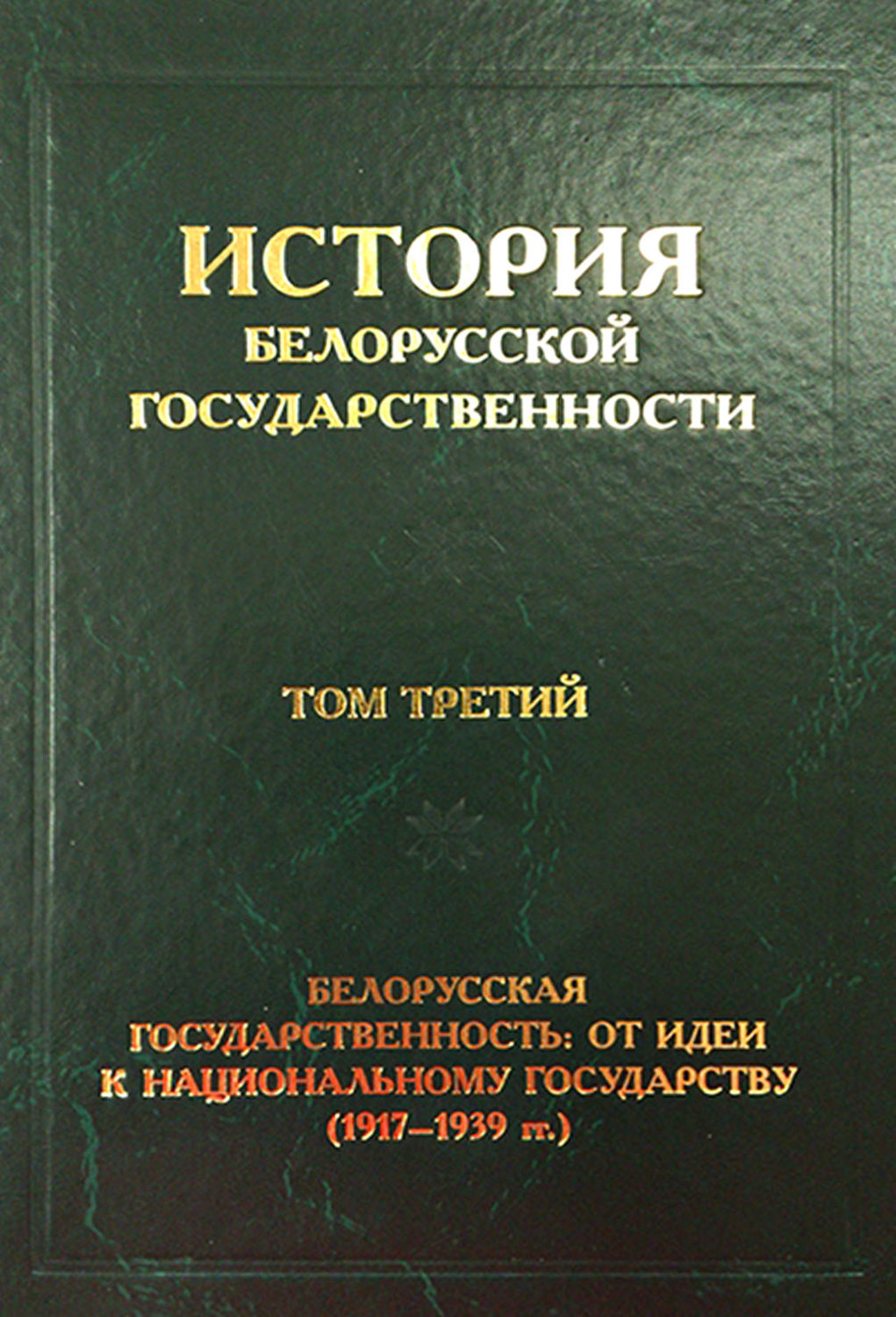 Обложка книги «История белорусской государственности. Том третий. Белорусская государственность: от идеи к национальному государству (1917–1939 гг.)»