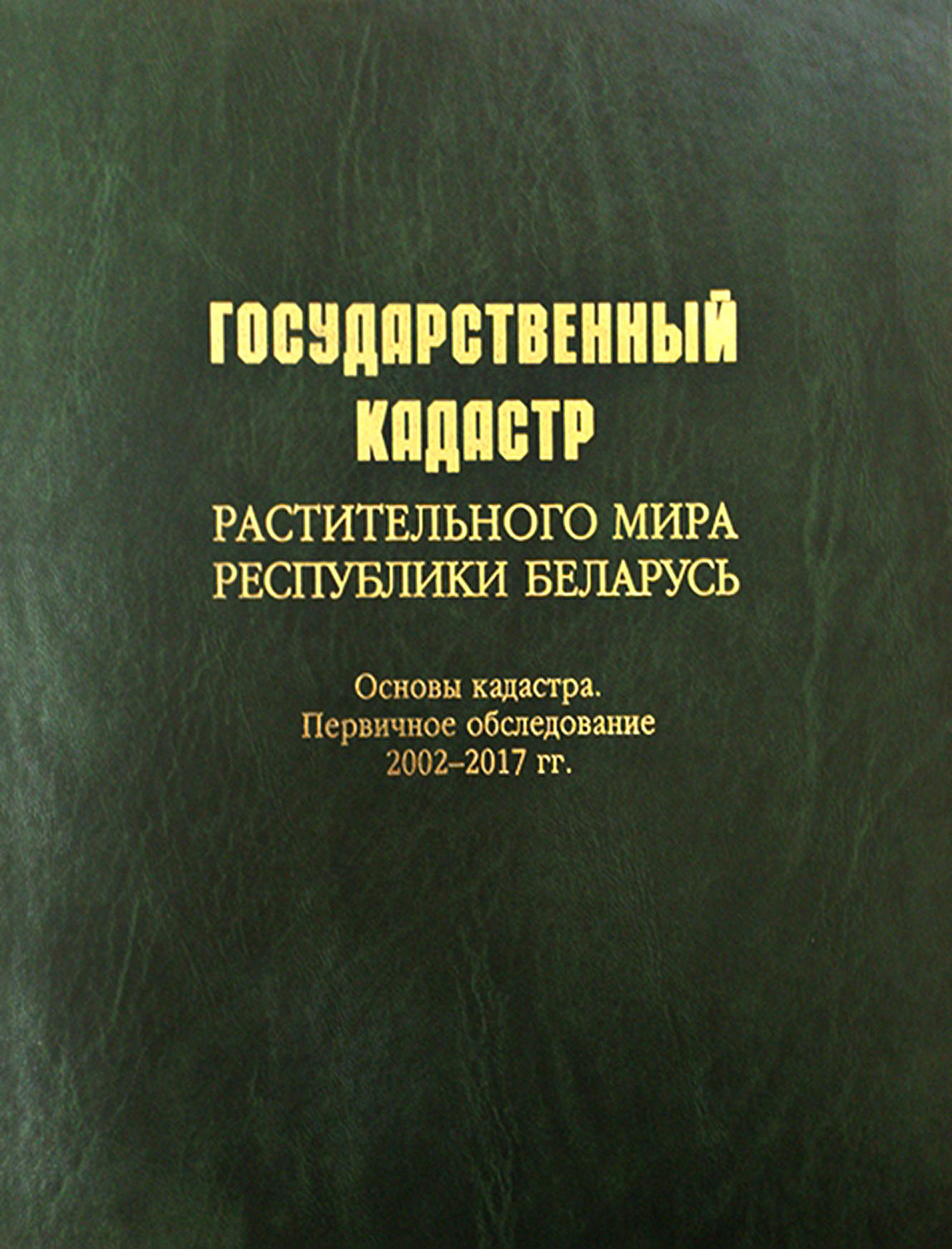 Обложка книги «Государственный кадастр растительного мира Республики Беларусь. Основы кадастра. Первичное обследование 2002–2017 гг.»