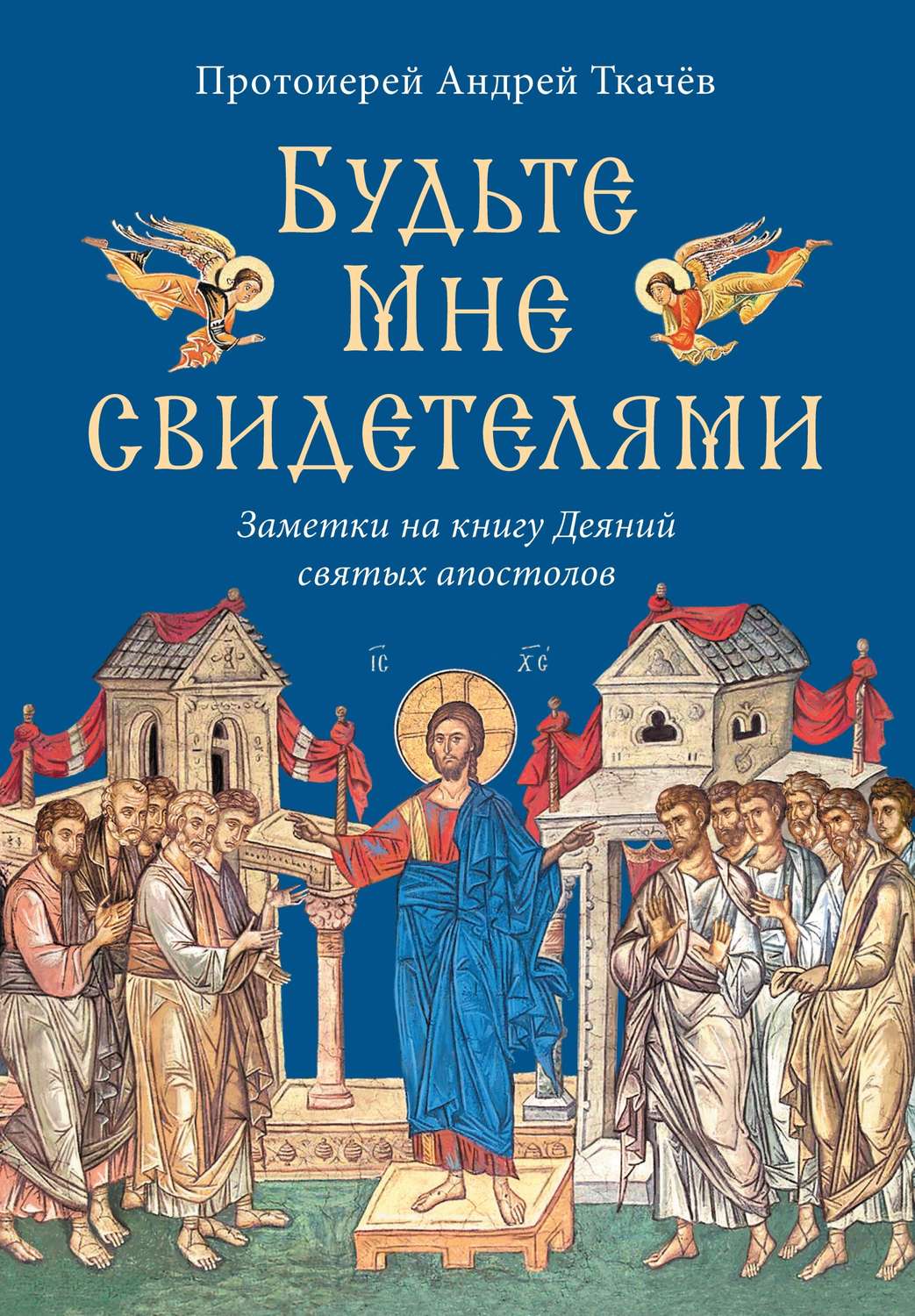 Обложка книги «Будьте Мне свидетелями. Заметки на книгу Деяний святых апостолов»
