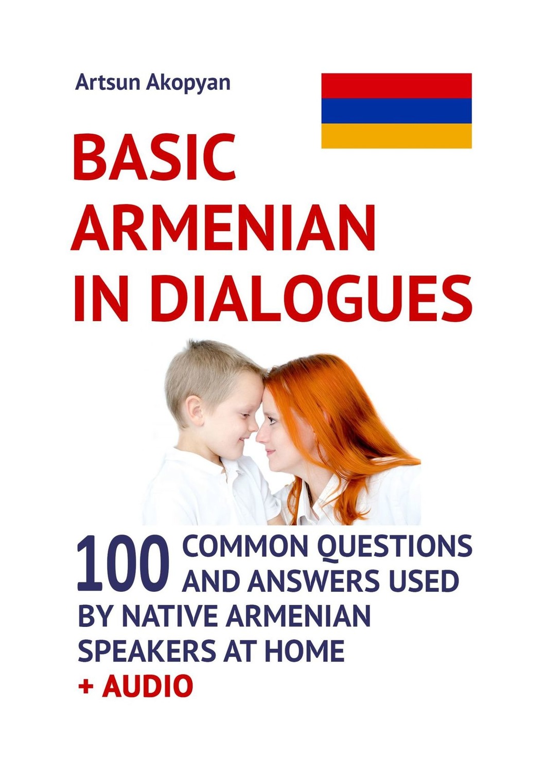 Обложка книги «Basic Armenian in Dialogues. 100 Common Questions and Answers Used by Native Armenian Speakers at Home + Audio»