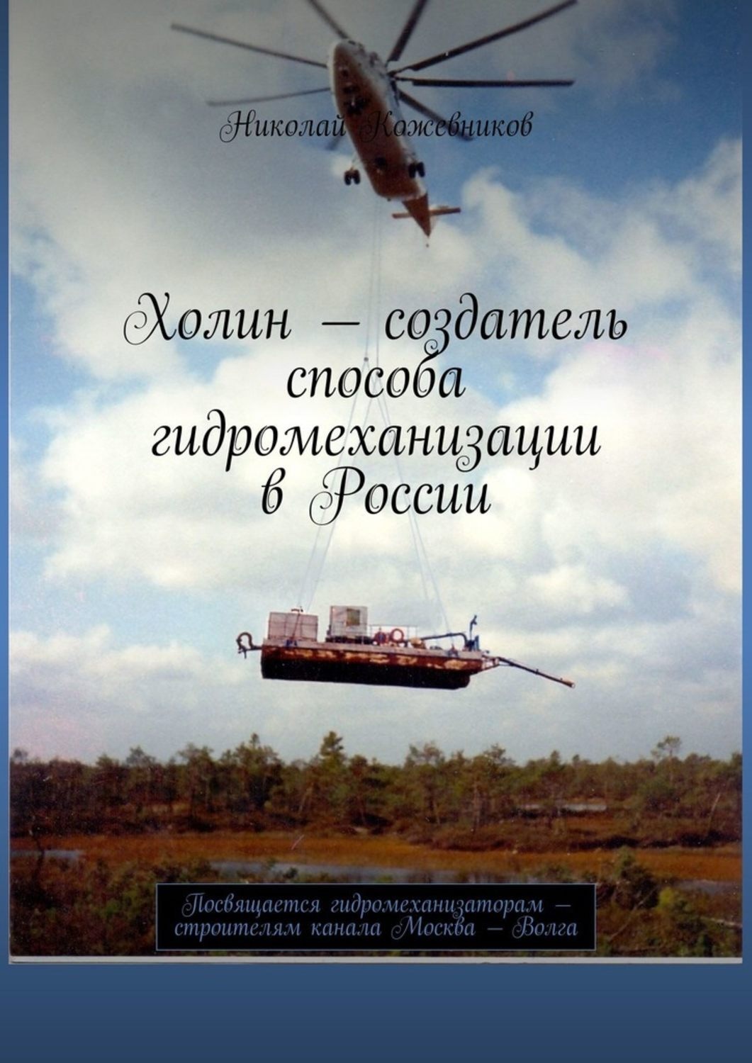 Обложка книги «Холин – создатель способа гидромеханизации в России. Посвящается гидромеханизаторам – строителям канала Москва – Волга»