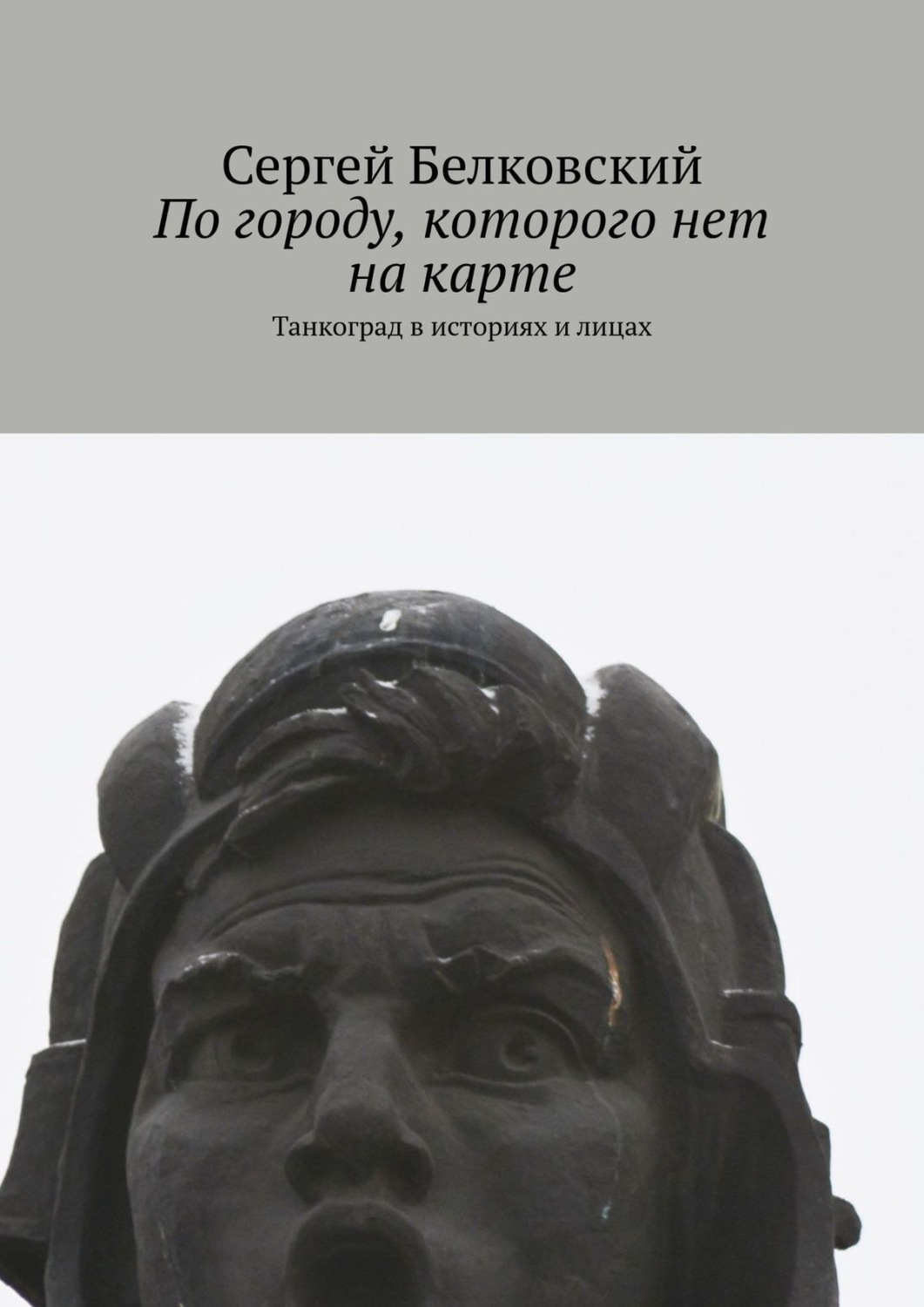 Обложка книги «По городу, которого нет на карте. Танкоград в историях и лицах»