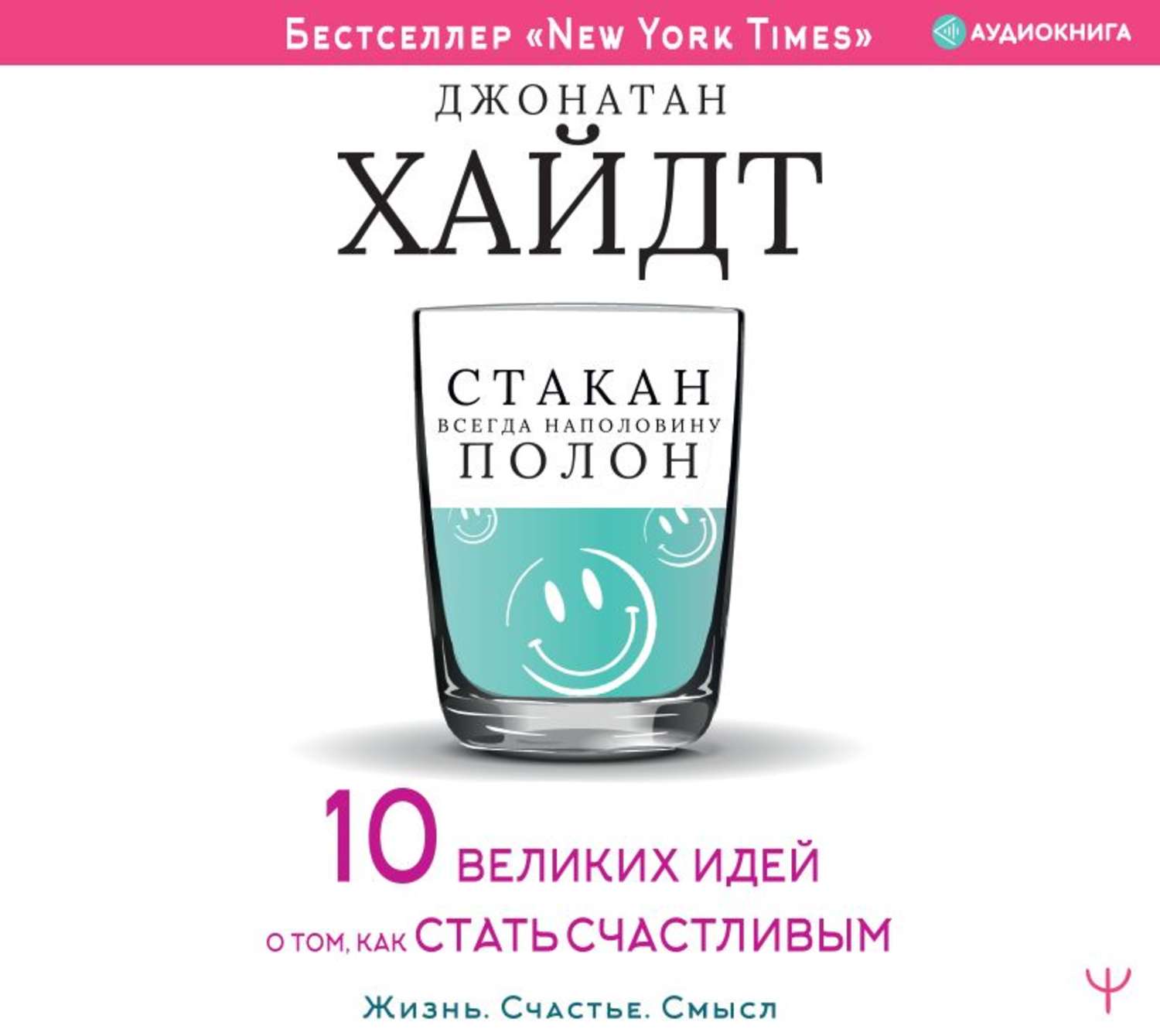 Обложка книги «Стакан всегда наполовину полон! 10 великих идей о том, как стать счастливым»